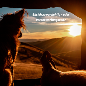 Bin ich zu vorsichtig - oder verantwortungsvoll